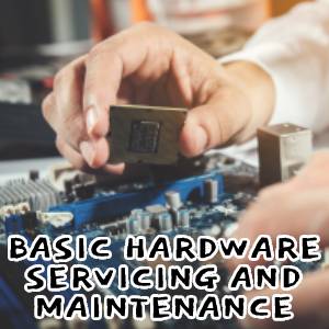 Basic Hardware Servicing and Maintenance